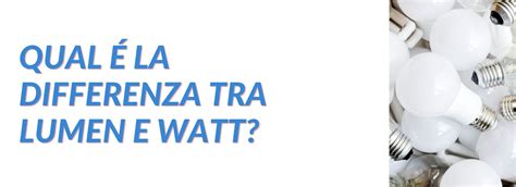 Infografica che spiega la differenza tra Watt e Lumen