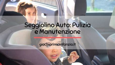 Guida alla pulizia e alla manutenzione del seggiolino auto